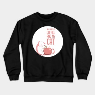 Coffee Is All That I Need And My Cat Crewneck Sweatshirt